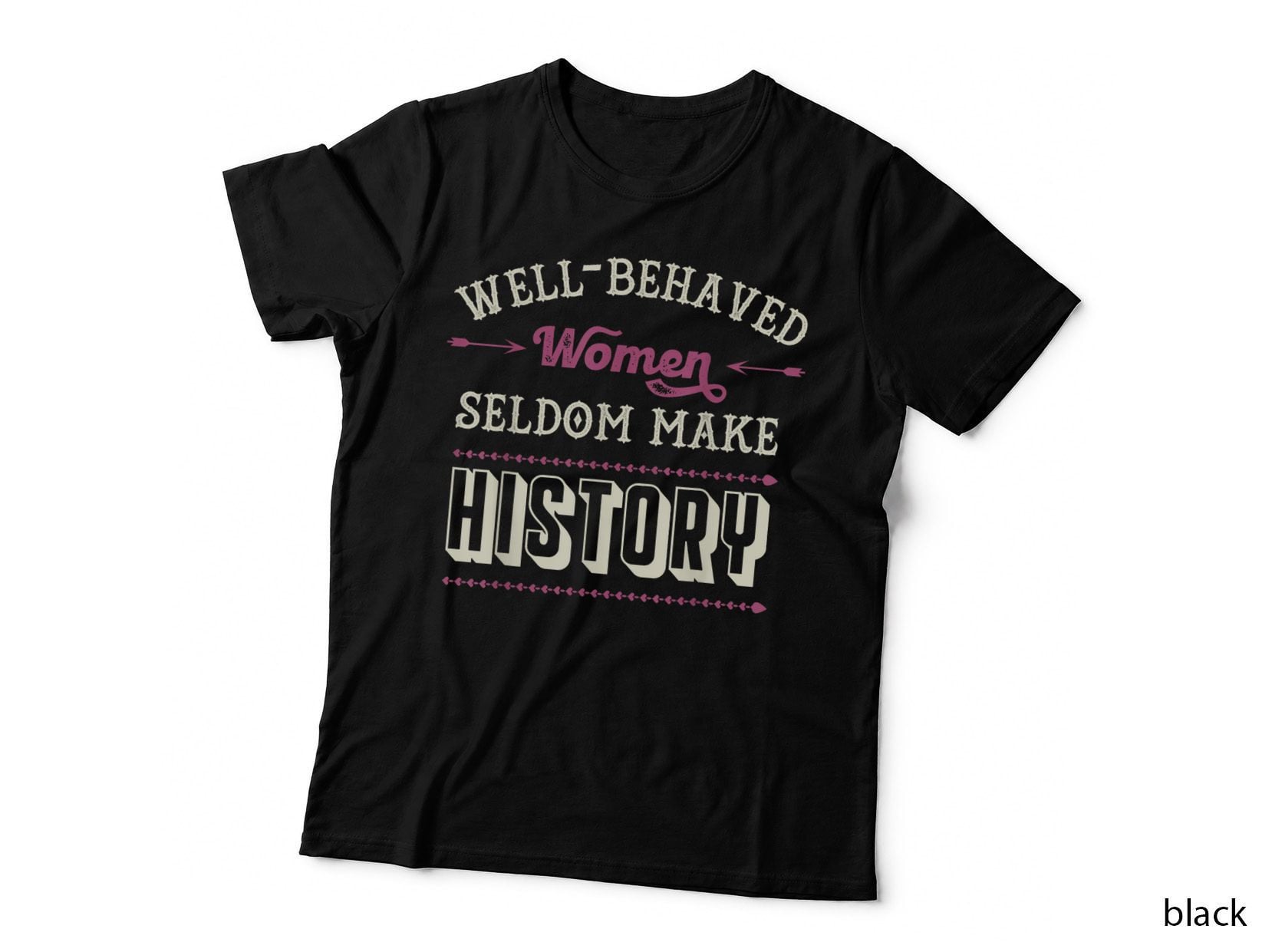 Well-Behaved Women Seldom Make History T-Shirt
