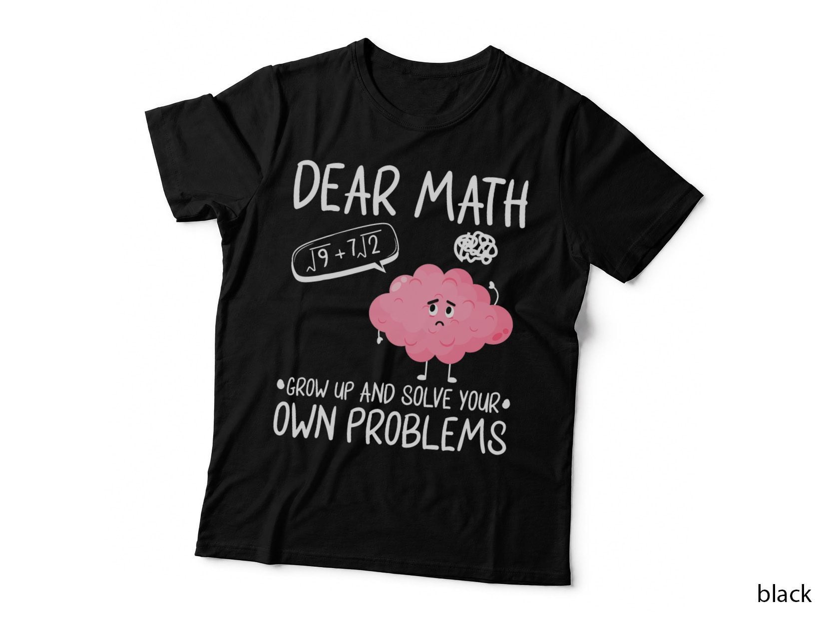 Dear Math Grow up and Solve Your Own Problems T-Shirt