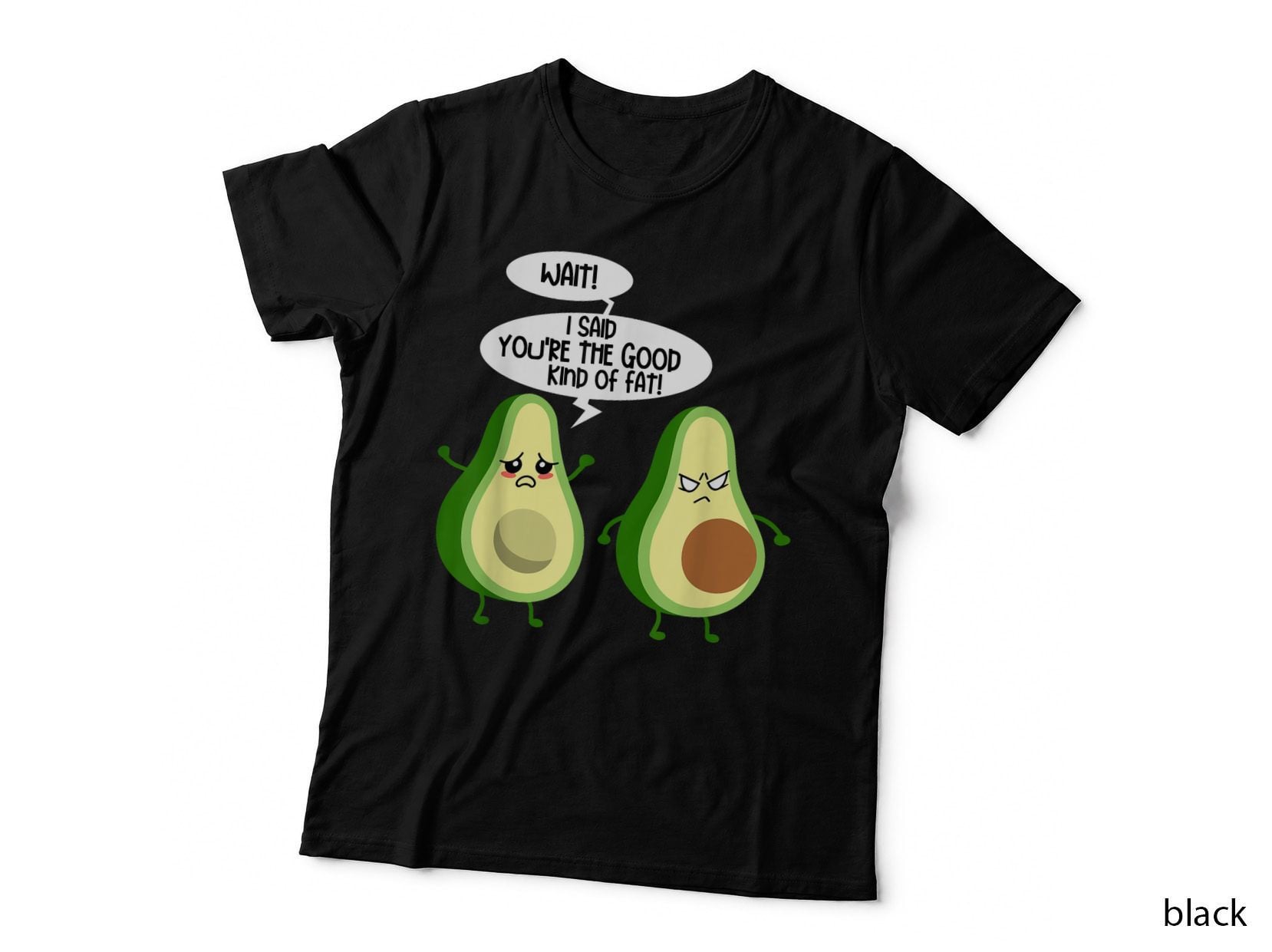 Wait! I Said You're the Good Kind of Fat! Keto Diet Avocado T-Shirt