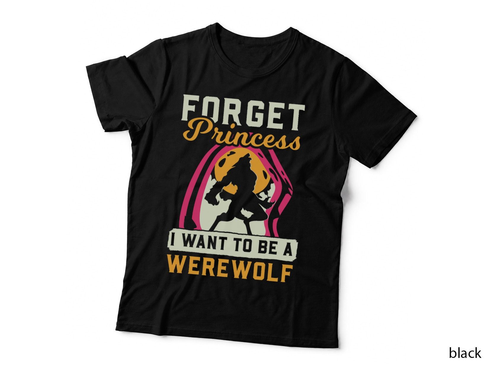 Werewolf Forget Princess I Want Werewolf T-Shirt