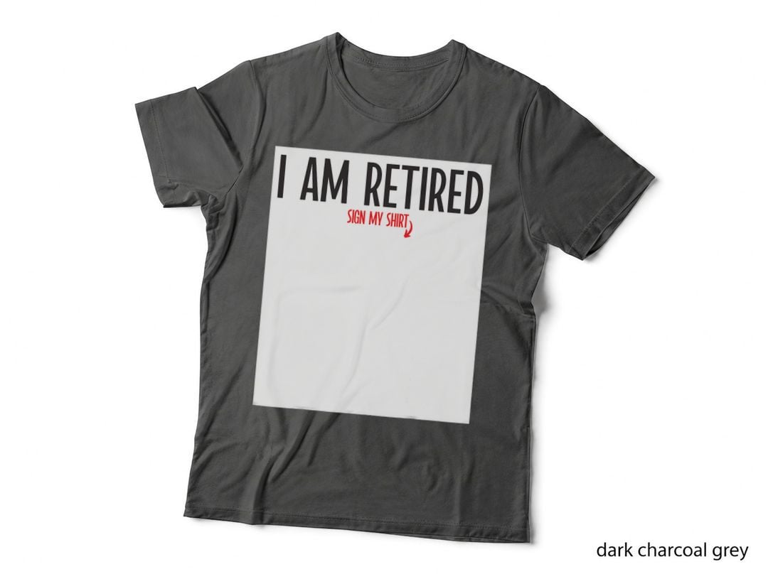 I Am Retired Sign My Shirt, Retirement Party Gifts Men Women T-Shirt