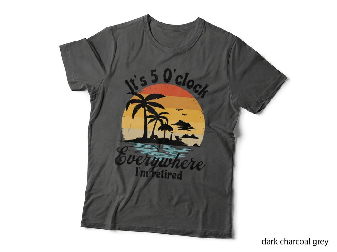 It's 5 O'clock Everywhere I'm Retired Retirement Party Gift, Funny Gag T-Shirt