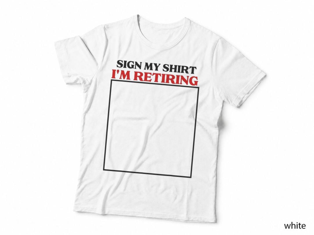 Sign My Shirt I'm Retiring Retirement Last Day at Work T-Shirt