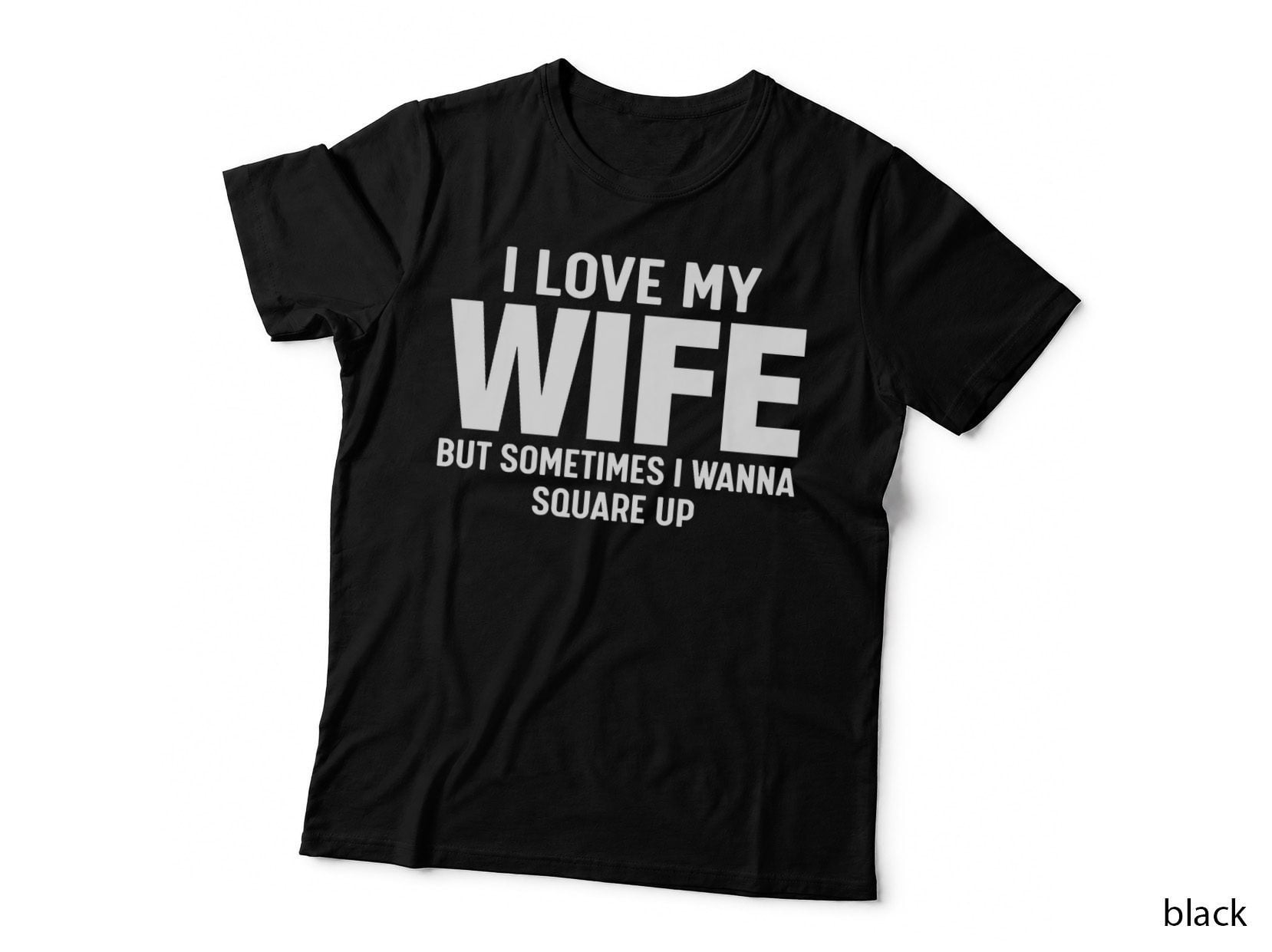I Love My Wife but Sometimes Wanna Square up T-Shirt