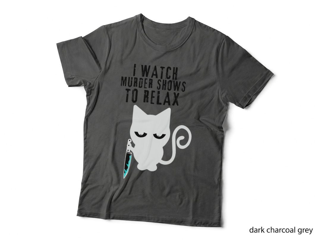 I WATCH Murder SHOWS TO RELAX - Fun True Crime Lovers T-Shirt