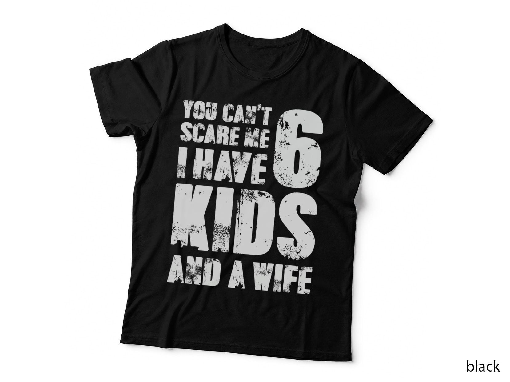 Tshirt Father You Can't Scare Me I Have 6 Kids and a Wife T-Shirt