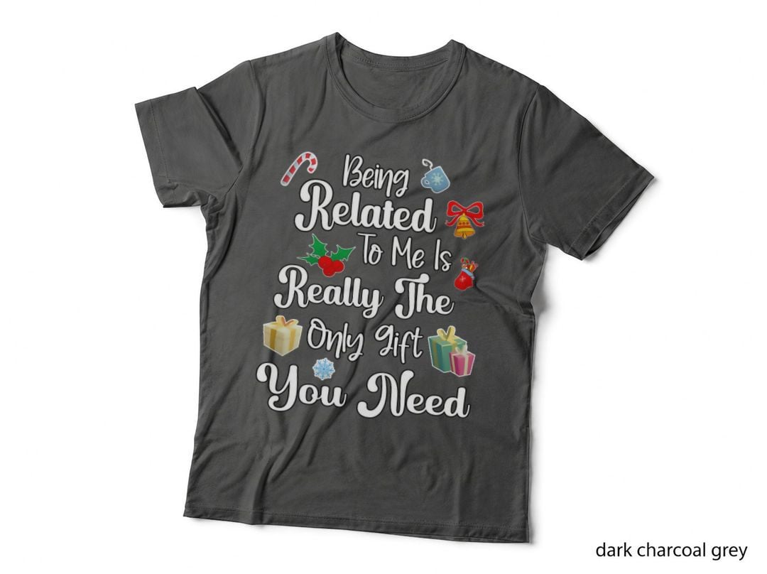 Being Related to Me Is Really the Only Gift You Need T-Shirt