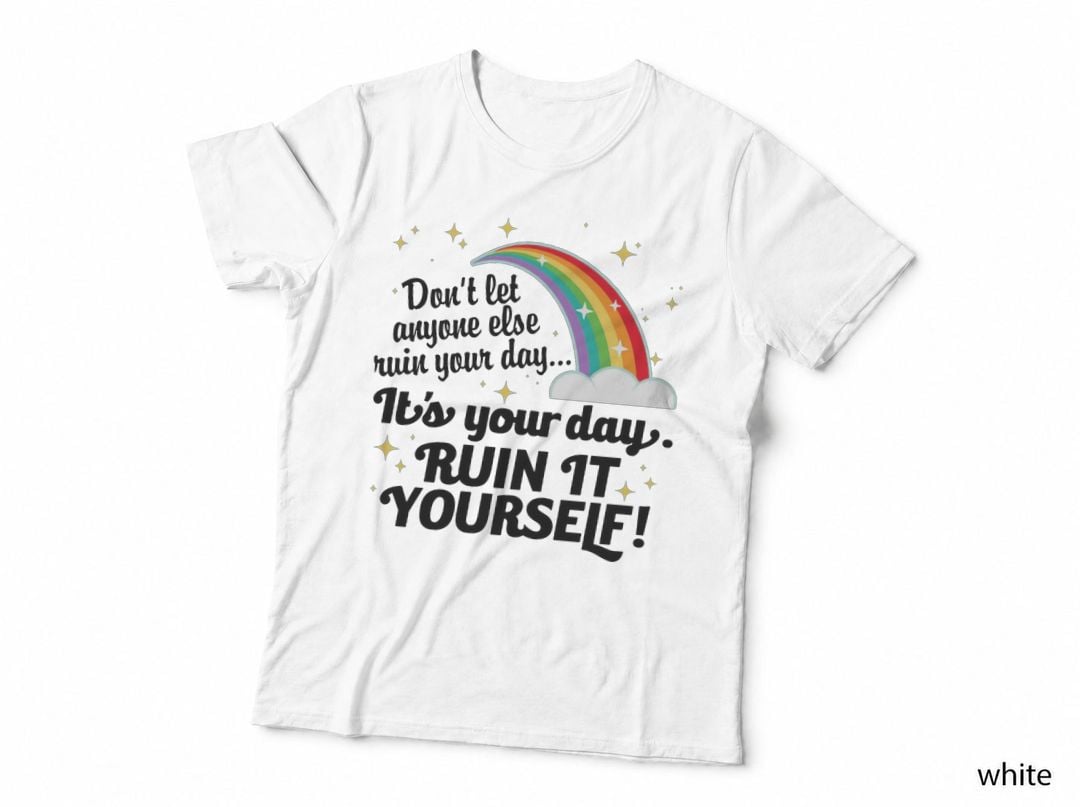 It's Your Day. Ruin It Yourself! T-Shirt