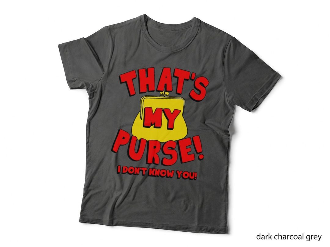That's My Purse! I Don't Know You! T-Shirt