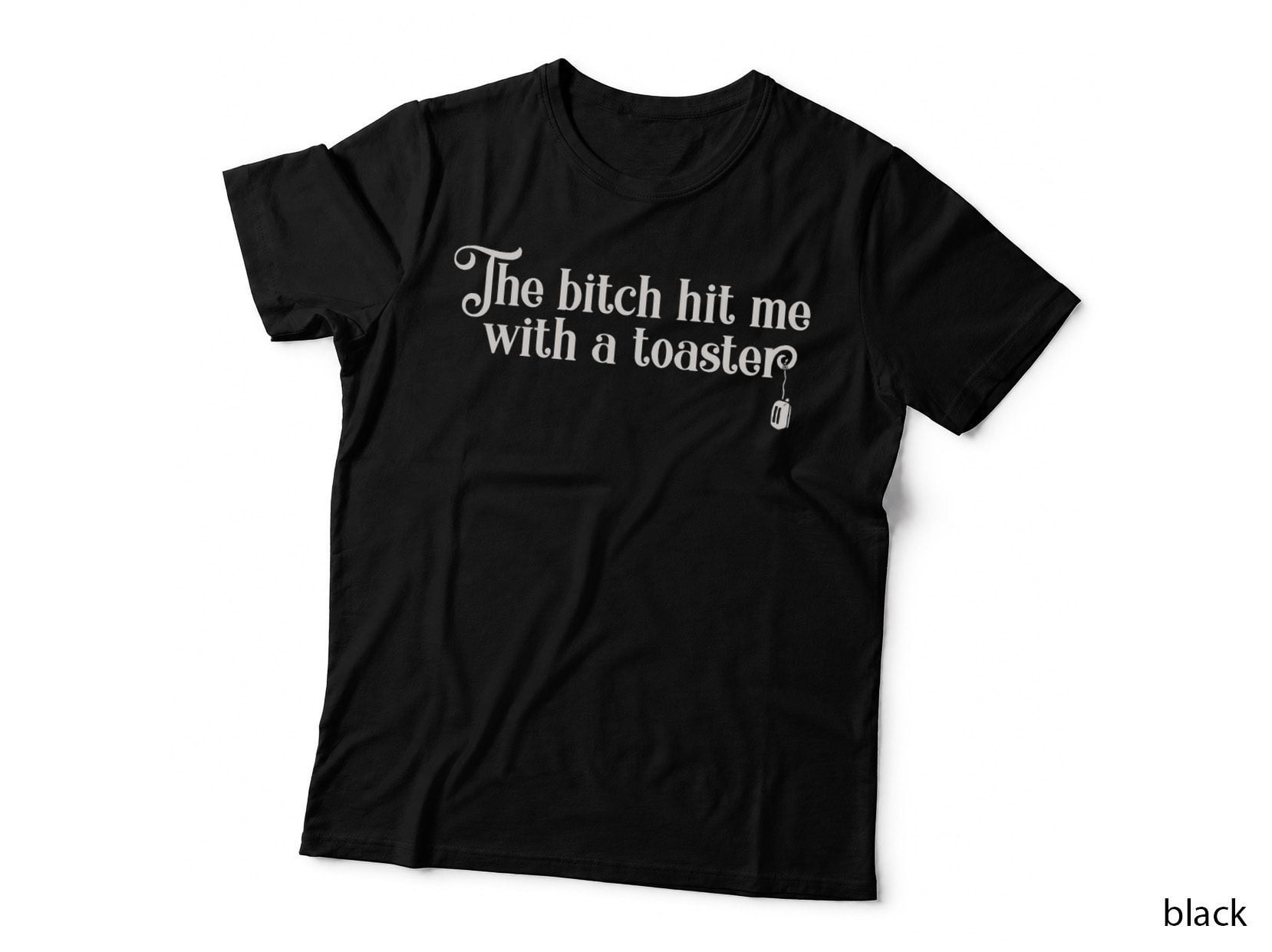 The Bitch Hit Me with a Toaster T-Shirt