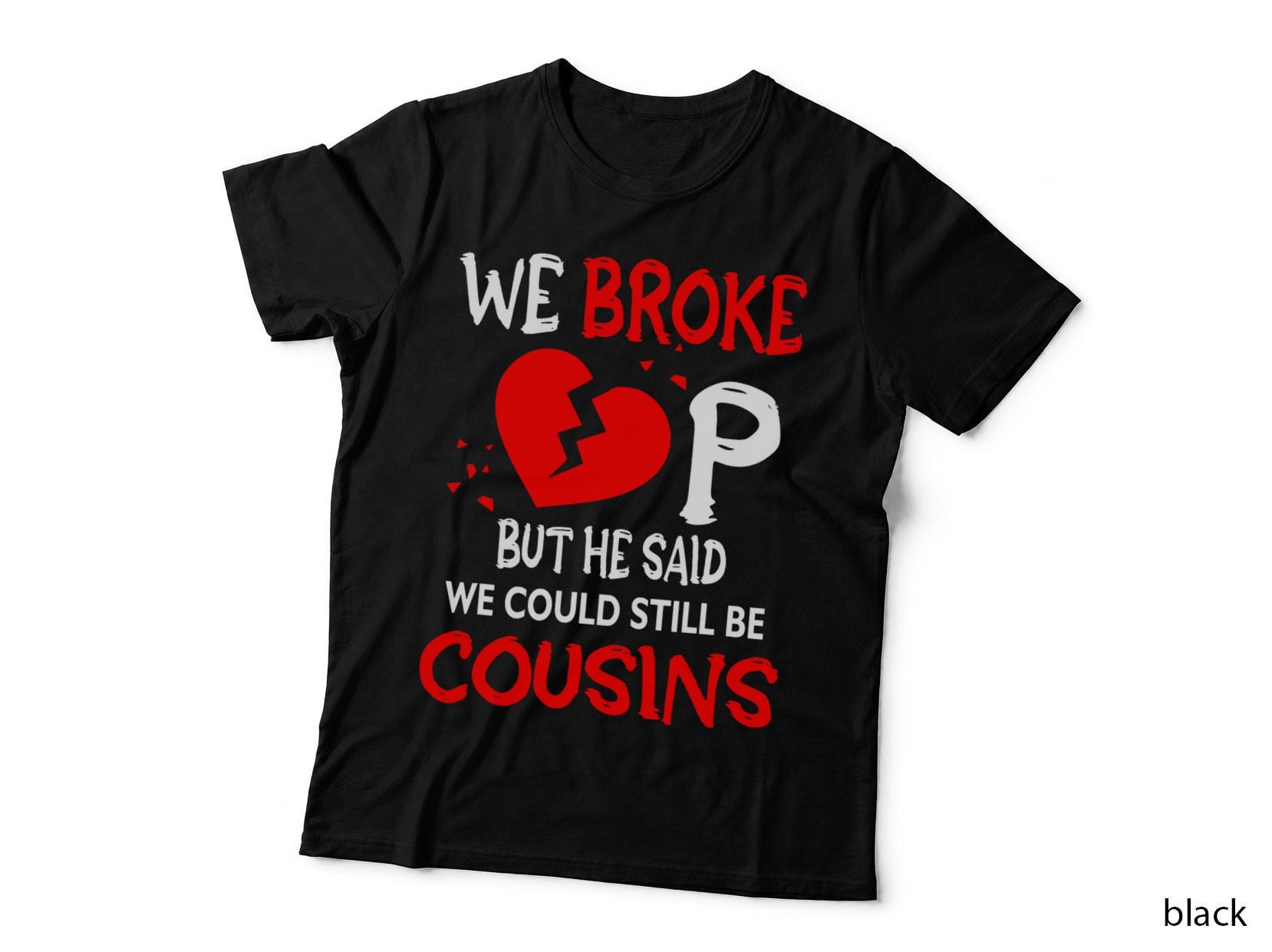 We Broke up but He Said We Could Still Be Cousins T-Shirt