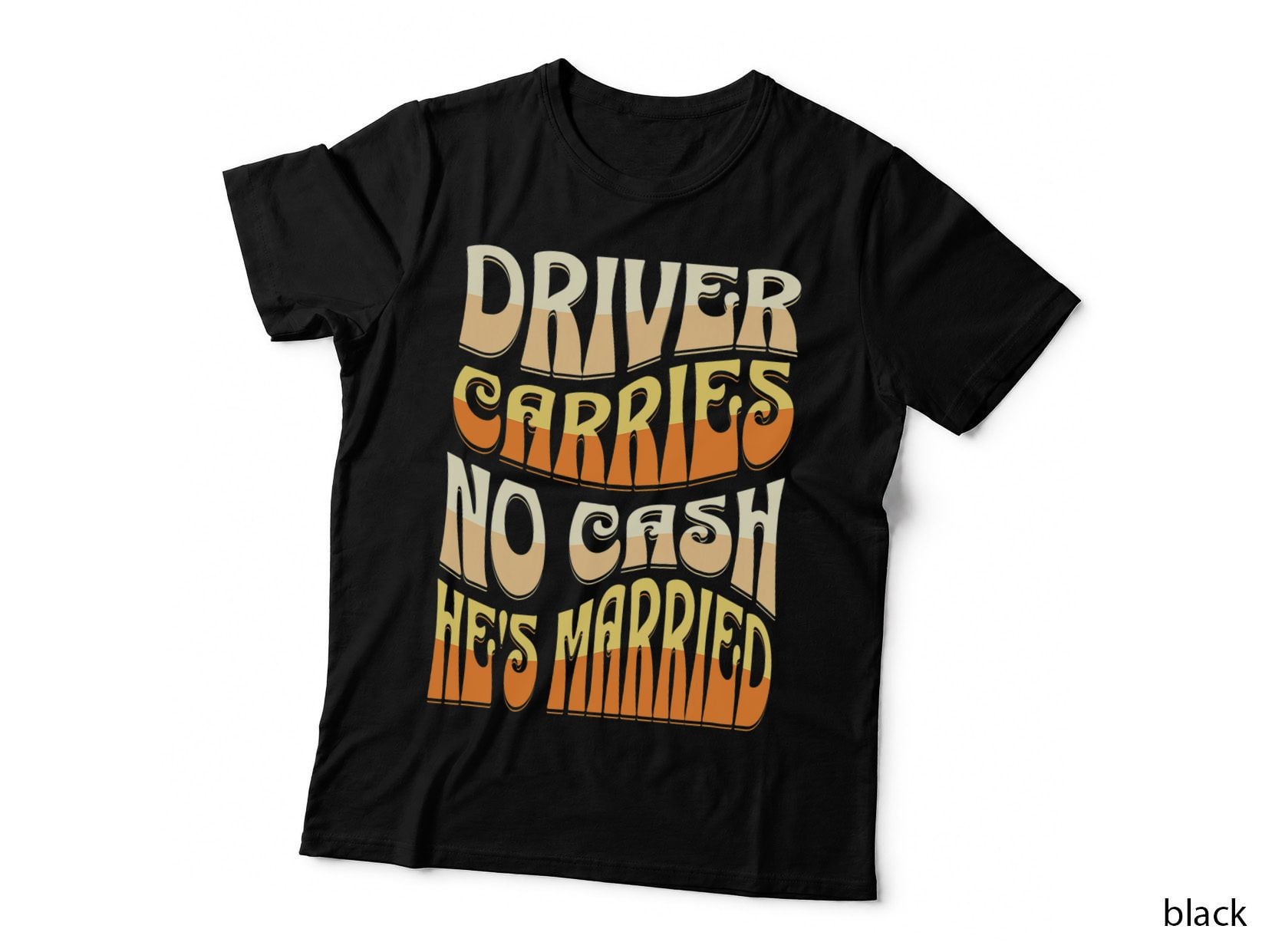 Driver Carries No Cash, He's Married T-Shirt