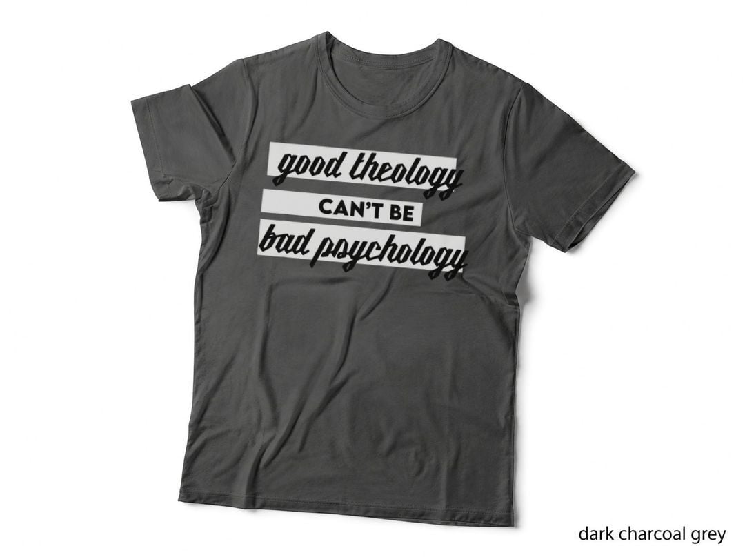 Good Theology Can't Be Bad Psychology T-Shirt