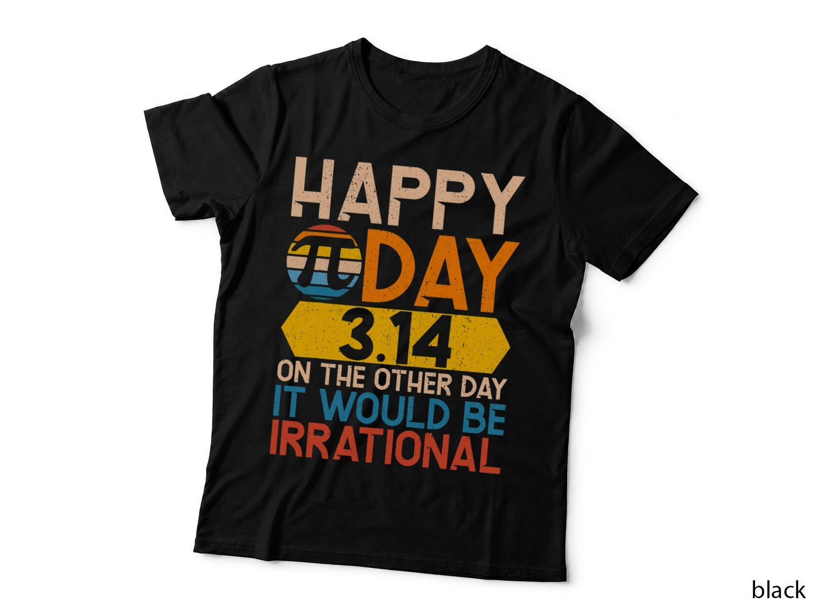 Happy Pi Day 3.14 on the Other Day It Would Be Irrational Pi T-Shirt