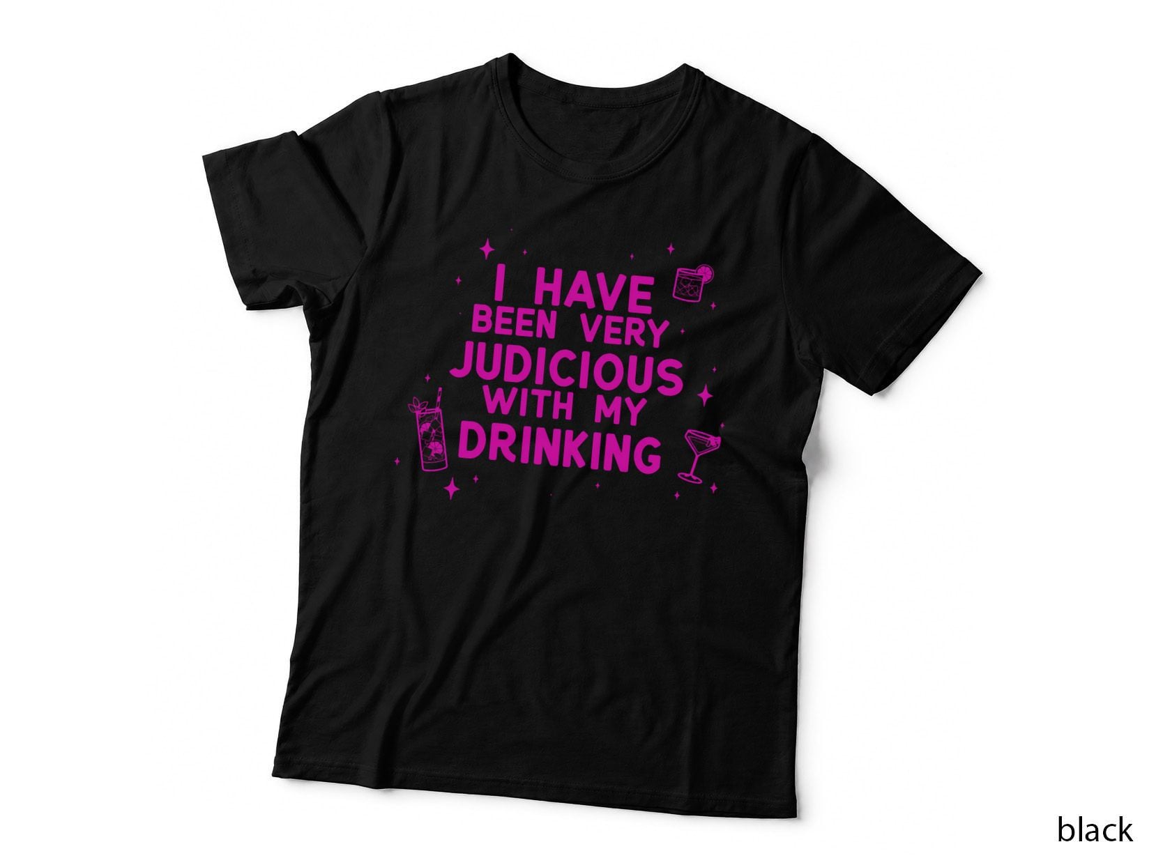I Have Been Very Judicious with My Drinking T-Shirt