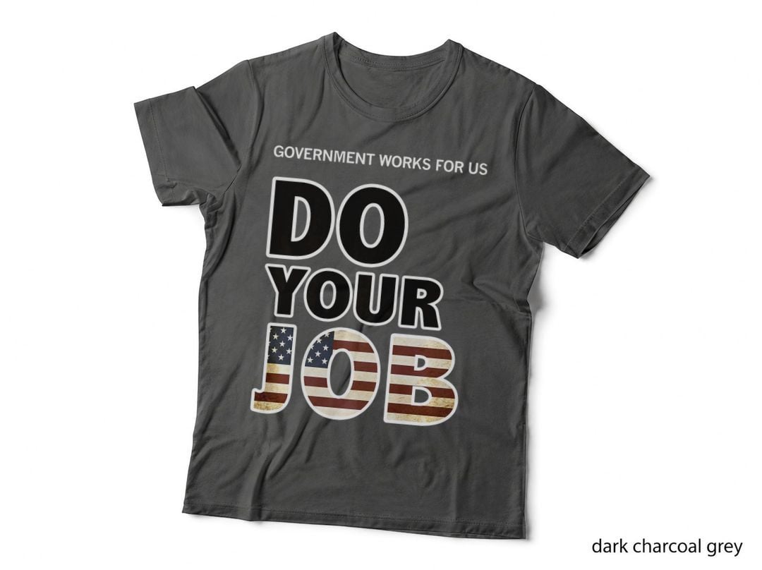 Government Works for Us, Do Your Job Protest T-Shirt
