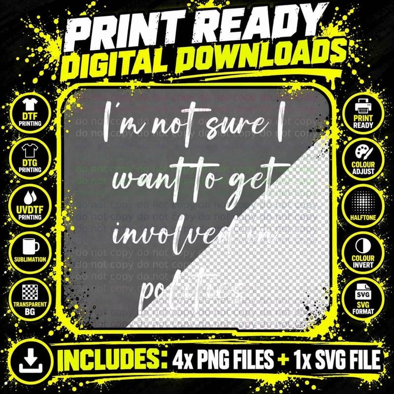 I'm Not Sure I Want to Get Involved in Politics Png SVG Digital Bundle