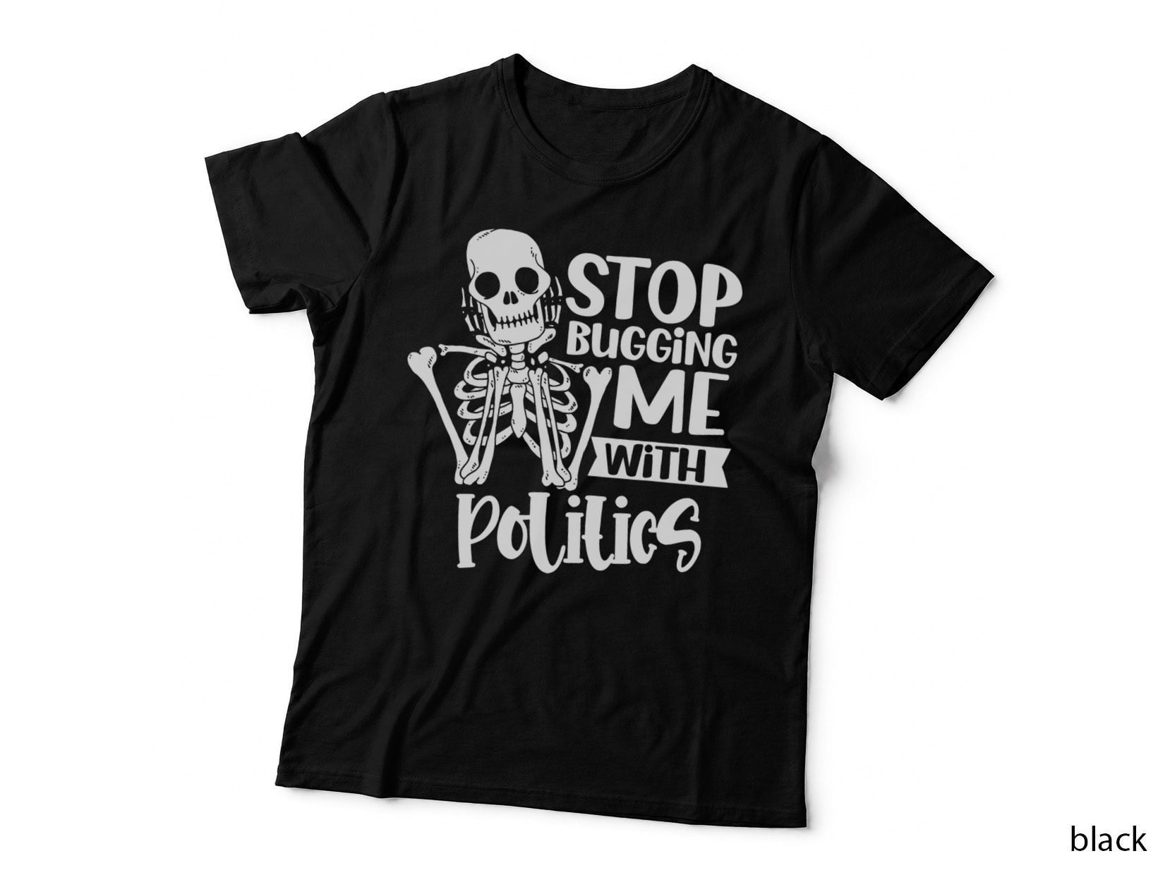 Stop Bugging Me with Politics Anti Politician Opinion T-Shirt