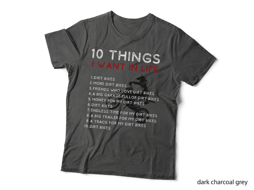 Ten Things I Want in My Life Dirt Bikes More Dirt Bikes T-Shirt