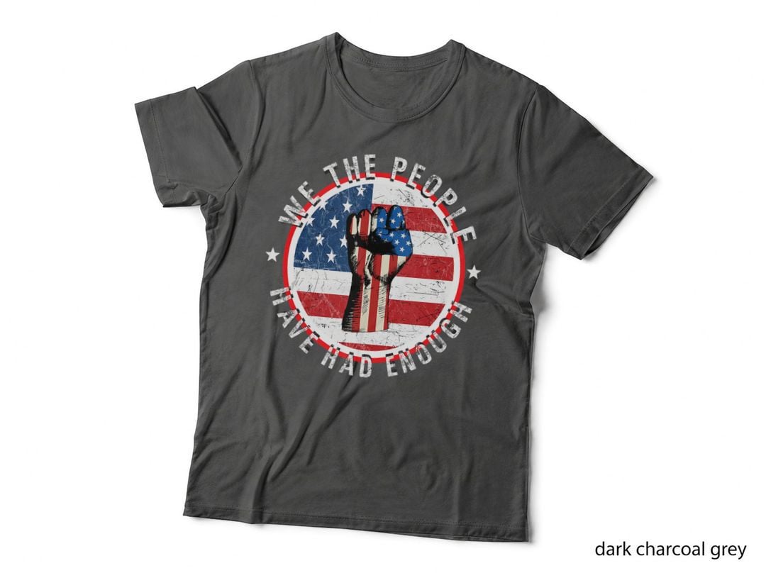 We the People Have Had Enough - Anti Government Political T-Shirt