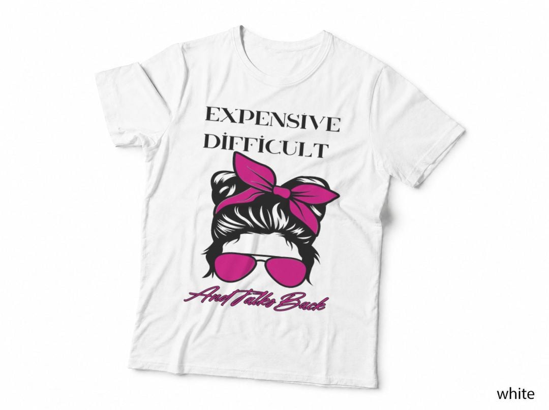 Women Apparel Messy Bun, Expensive Difficult and Talks Back T-Shirt