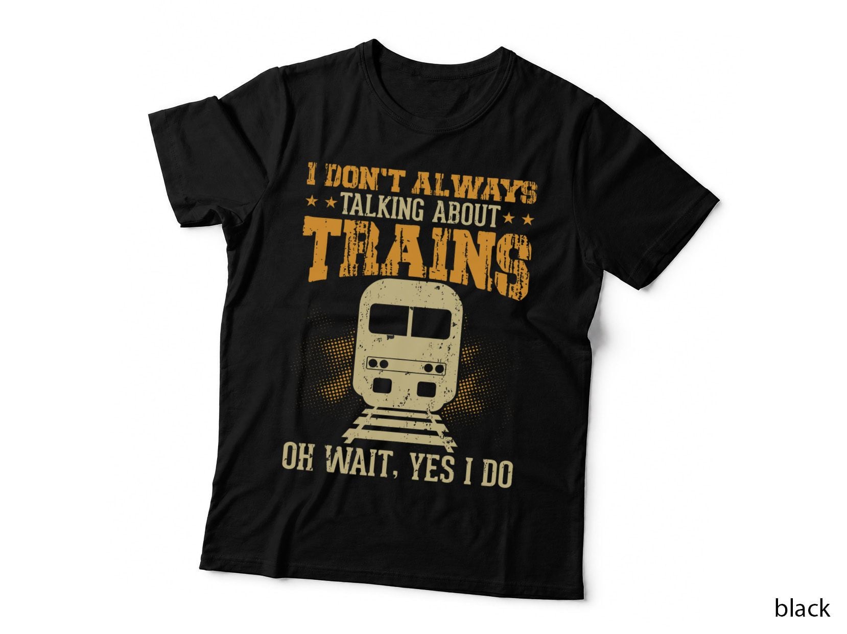 I Don't Always Talking About Trains Oh Wait Yes I Do T-Shirt