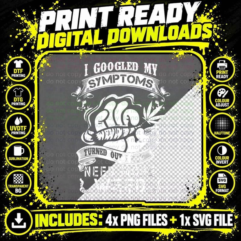 I Googled My Symptoms Turned Out I Just Need More Weed Png SVG Digital Bundle