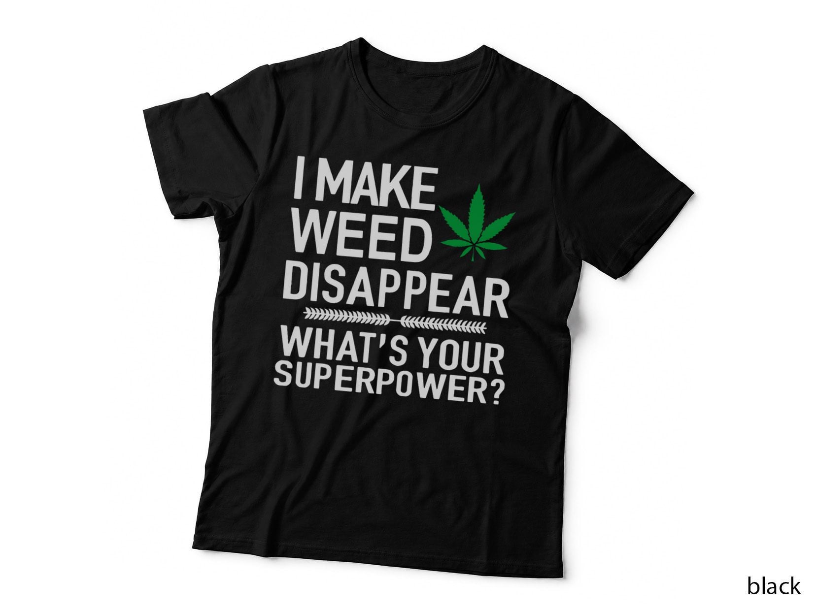 I Make Weed Disappear What's Your Superpower Apparel T-Shirt