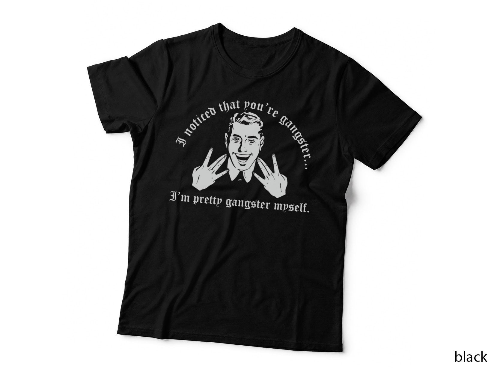 I Noticed That You're Gangster I'm Pretty Gangster Myself T-Shirt