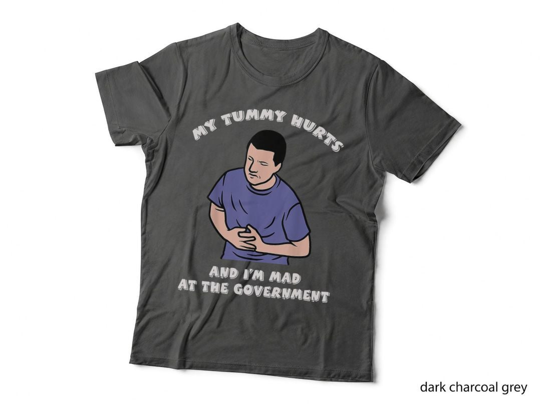 My Tummy Hurts, And I'm Mad at the Government T-Shirt