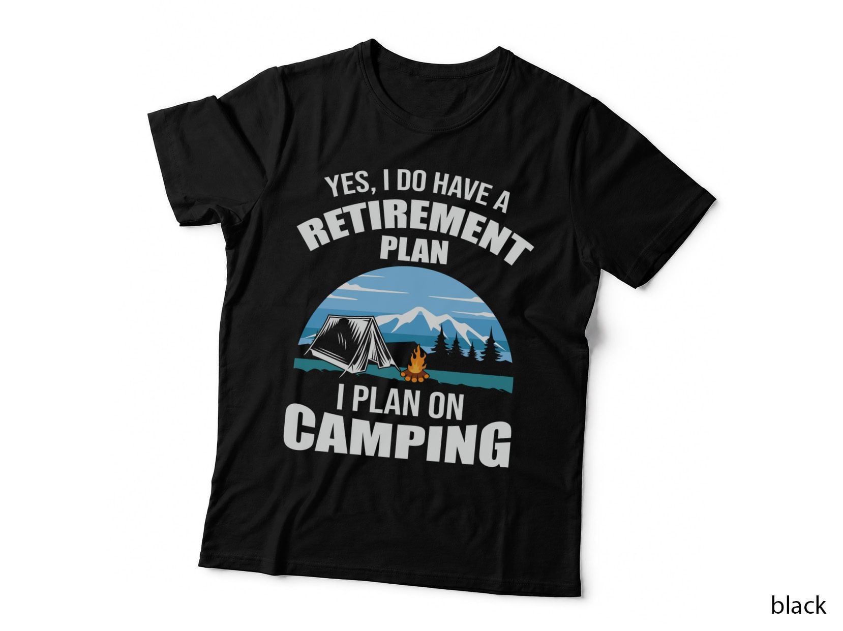 Yes I Do Have a Retirement Plan I Plan on Camping T-Shirt