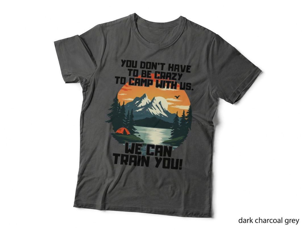 You Don't Have to Be Crazy to Camp with Us. We Can Train Outdoor T-Shirt
