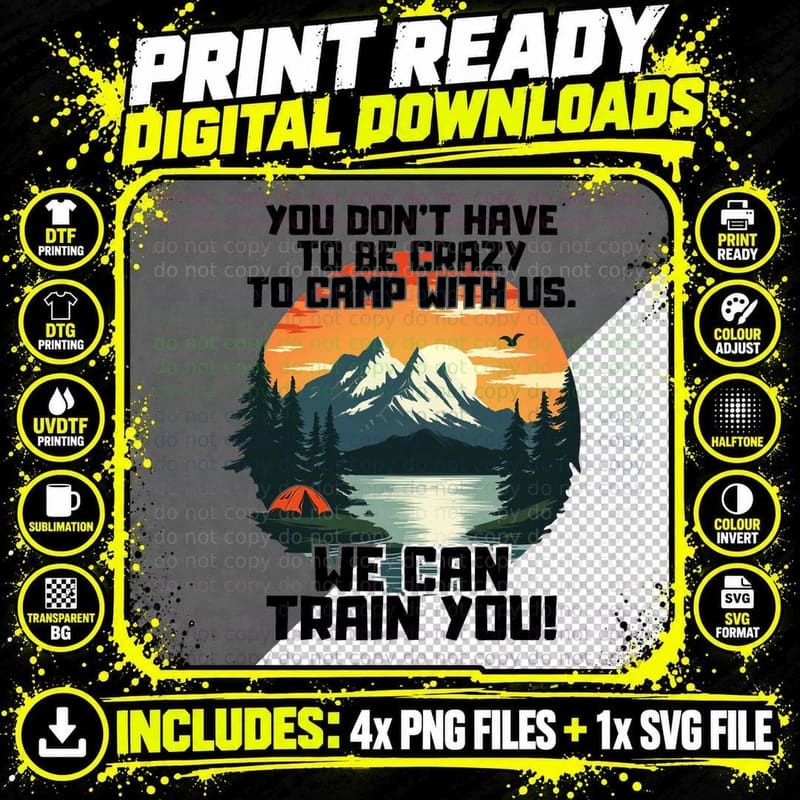 You Don't Have to Be Crazy to Camp with Us. We Can Train Png SVG Digital Bundle