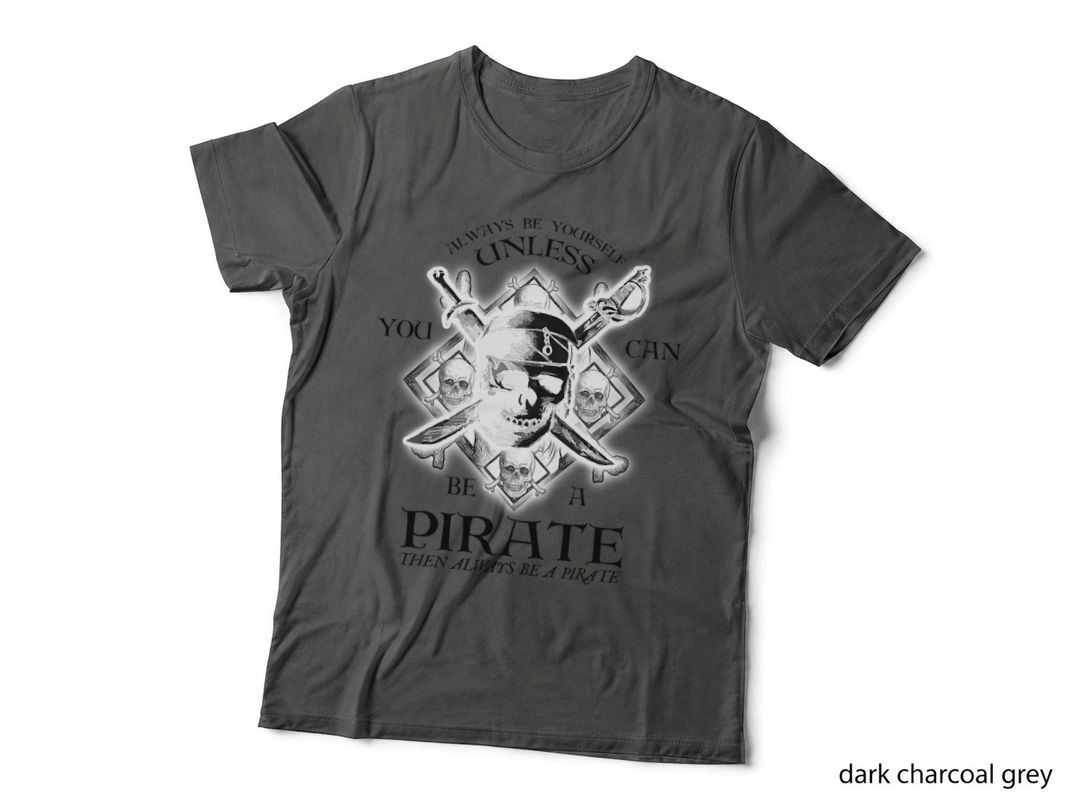 Always Be Yourself Unless You Can Be a Pirate Funny, Pirate Humor T-Shirt