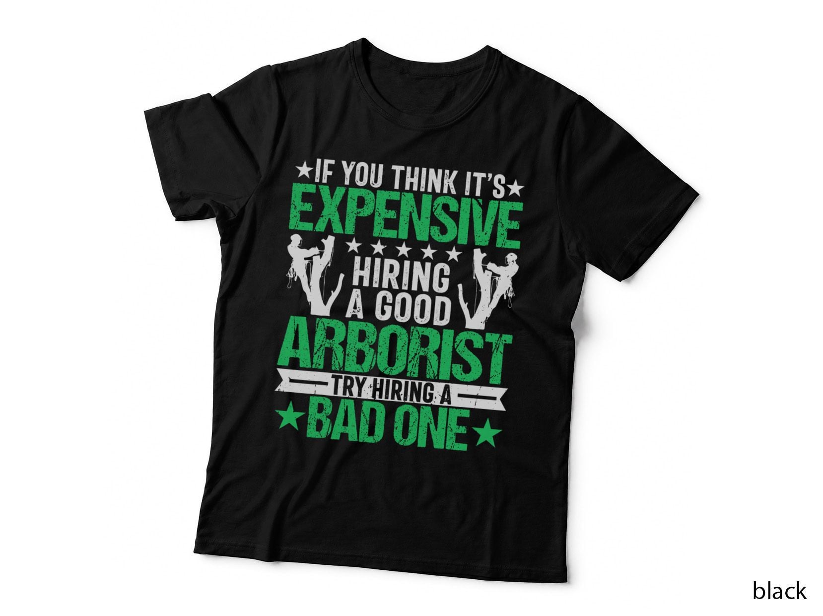 Climbing If You Think It's Expensive Hiring a Good Arborist T-Shirt