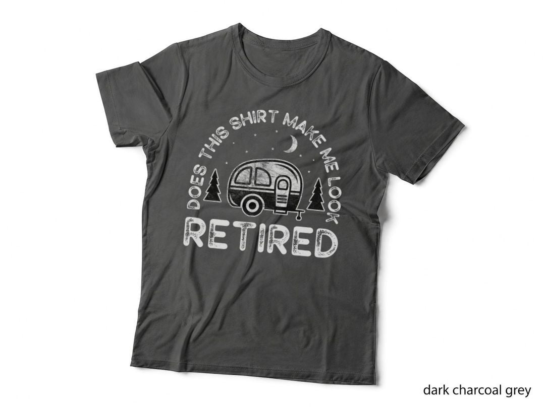 Does This Shirt Make Me Look Retired Camping Retirement Rv T-Shirt
