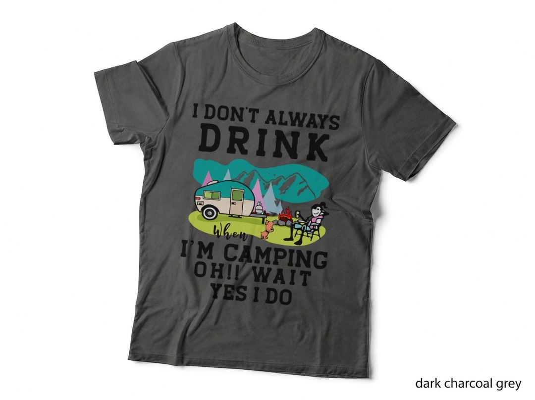 I Don't Always Drink When I'm Camping Funny Camper Gift T-Shirt