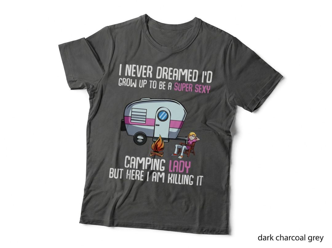 I Never Dreamed I'd Grow up Super Sexy Camping Lady Camper T-Shirt