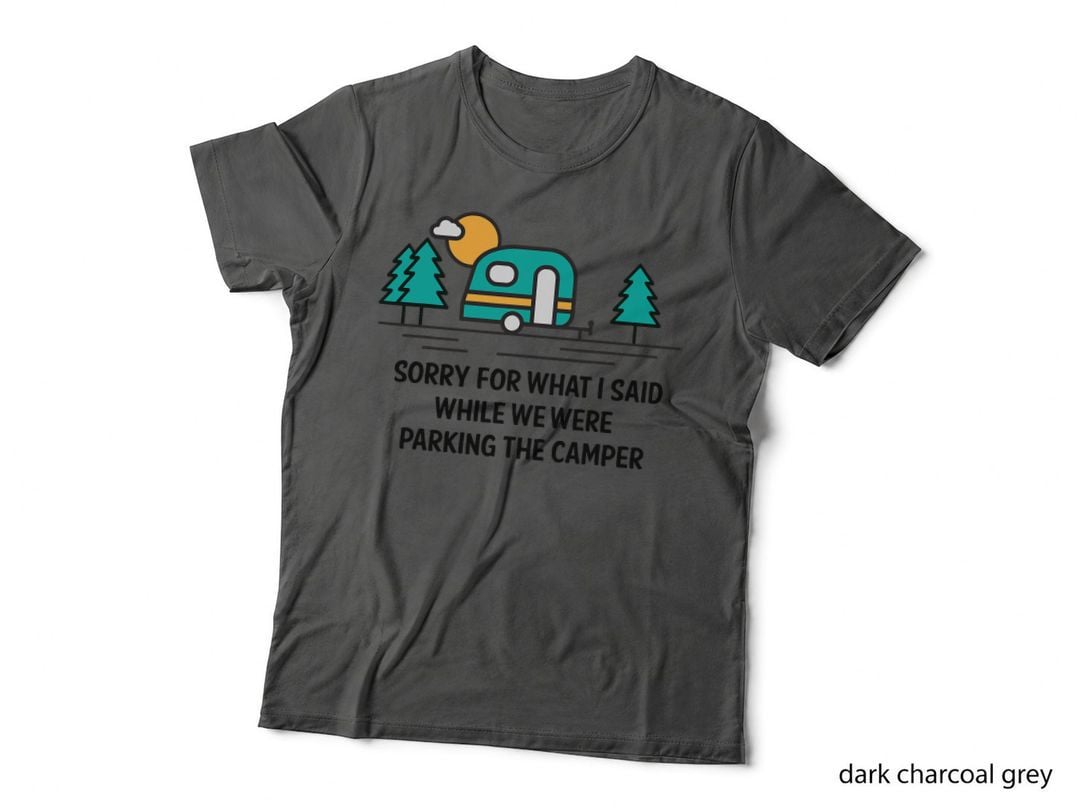 Sorry for What I Said While Parking Camper - Camping T-Shirt
