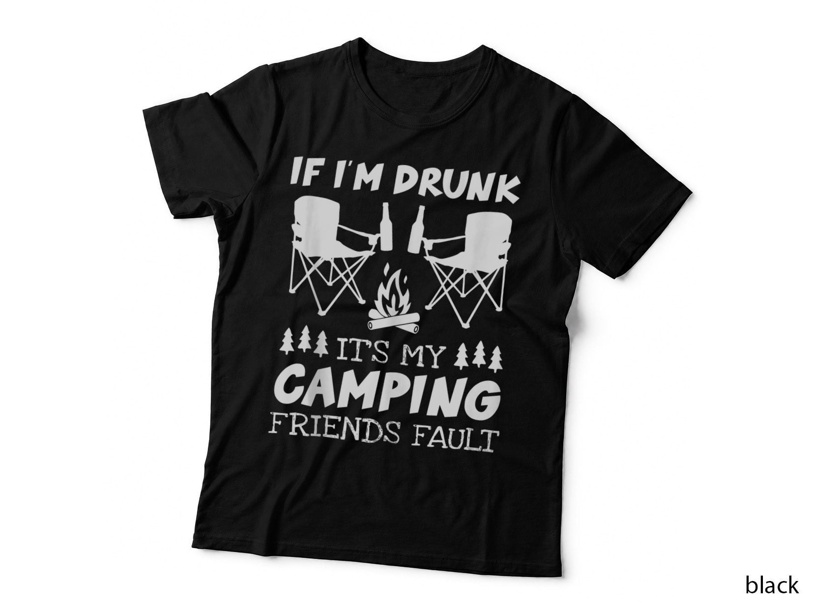 If I'm Drunk Its My Camping Friends Fault Camper T-Shirt