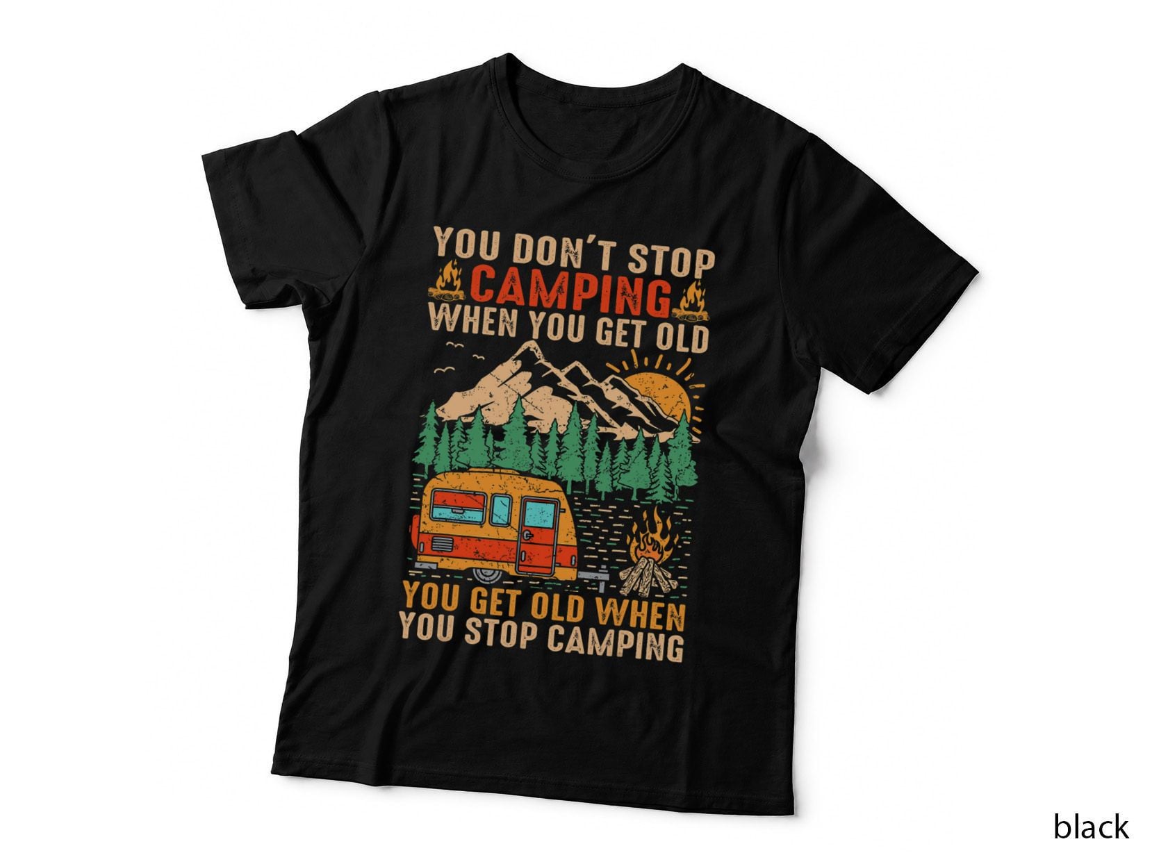 You Don't Stop Camping When You Get Old You Get Old When T-Shirt