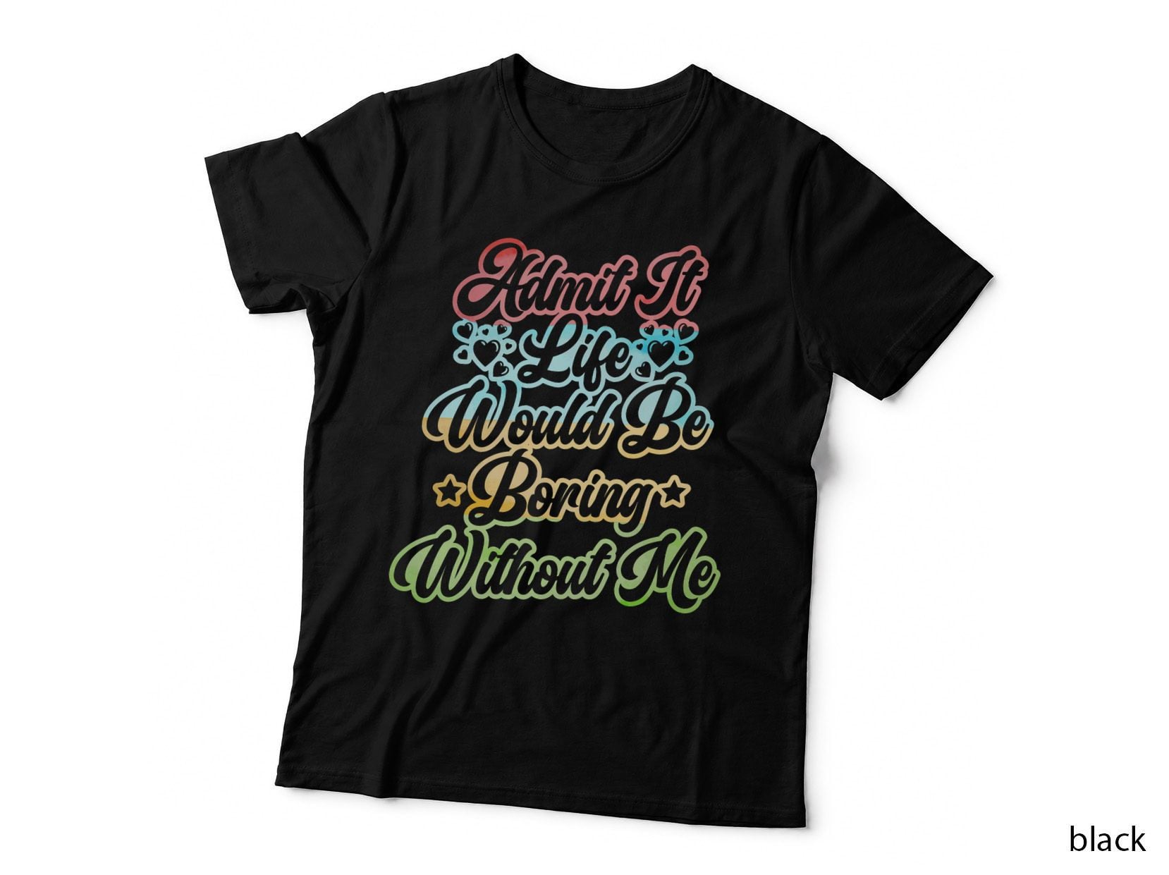 Admit It Life Would Be Boring Without Me Design LGBT T-Shirt