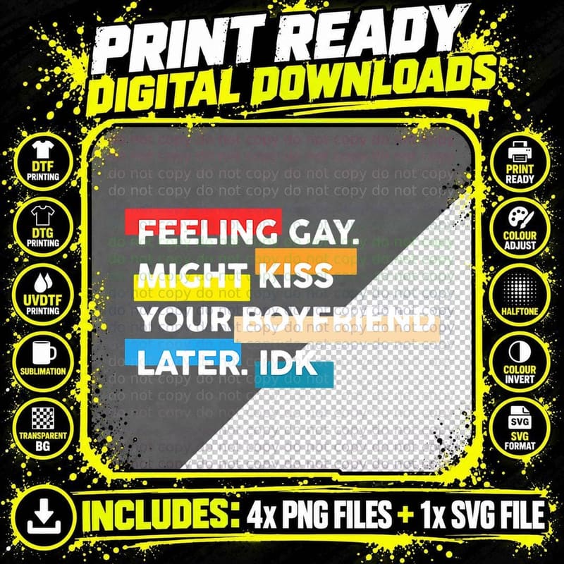 Feeling Gay Might Kiss Ur Boyfriend Later Idk Apparel Png SVG Digital Bundle