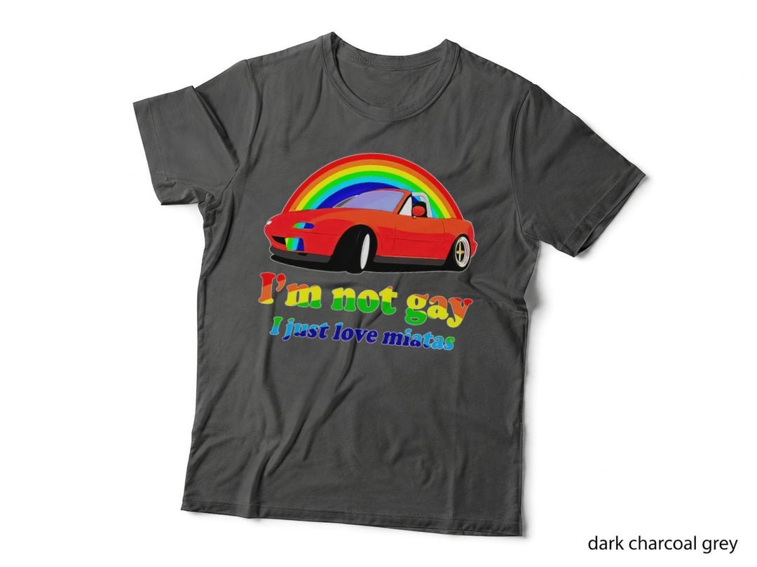 I'm Not Gay I Just Love Miatas LGBT Rainbow Lesbian Pride T-Shirt