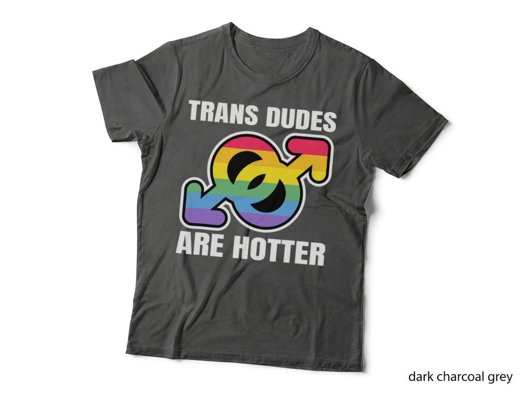 Trans Dudes Are Hotter Gay Lesbian Transgender LGBT T-Shirt