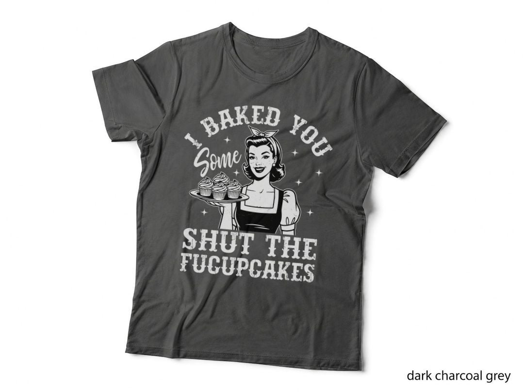 I Baked You Some Shut the Fucupcakes Heartbeat T-Shirt