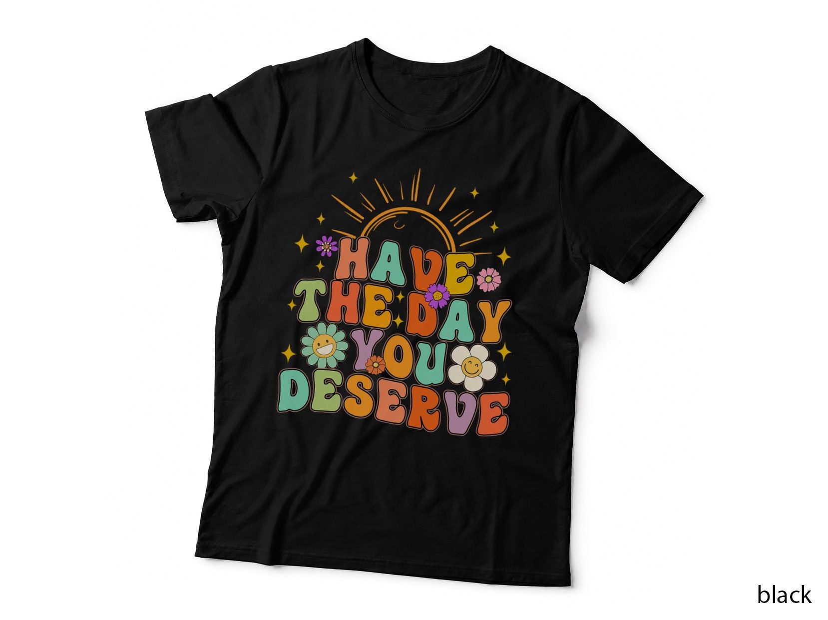 Have the Day You Deserves Inspirational Motivation Groovy T-Shirt