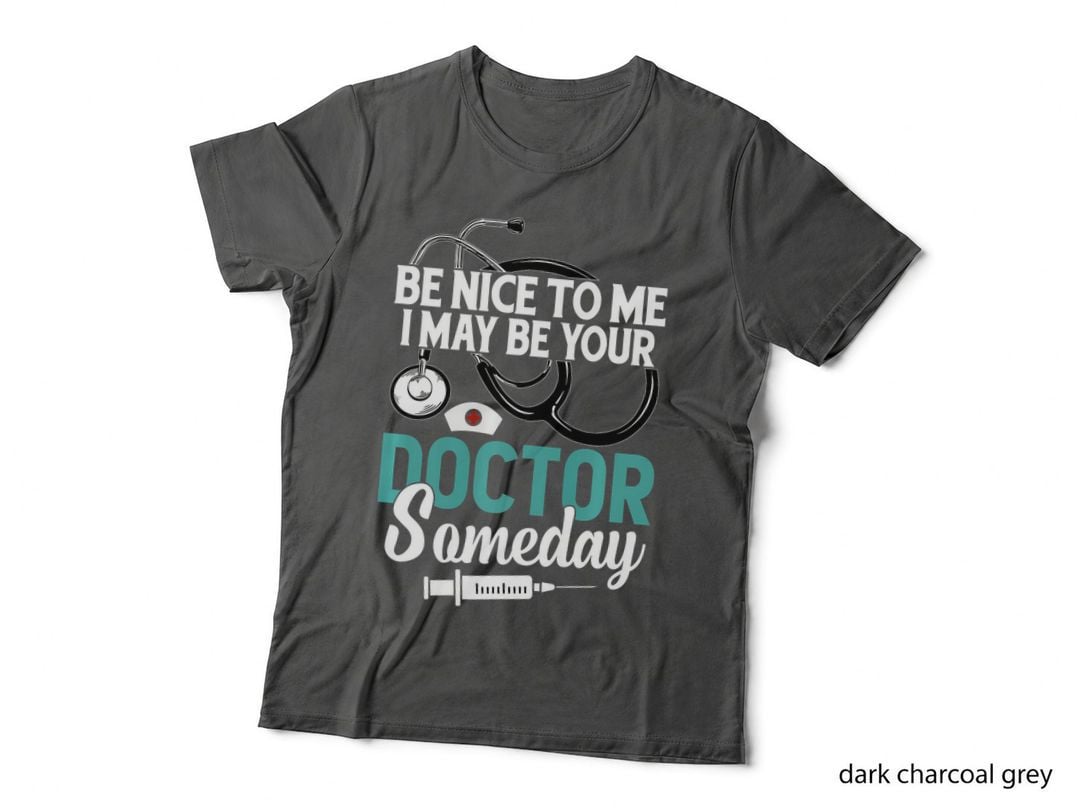 Be Nice to Me I May Your Doctor Someday Med Student, School T-Shirt