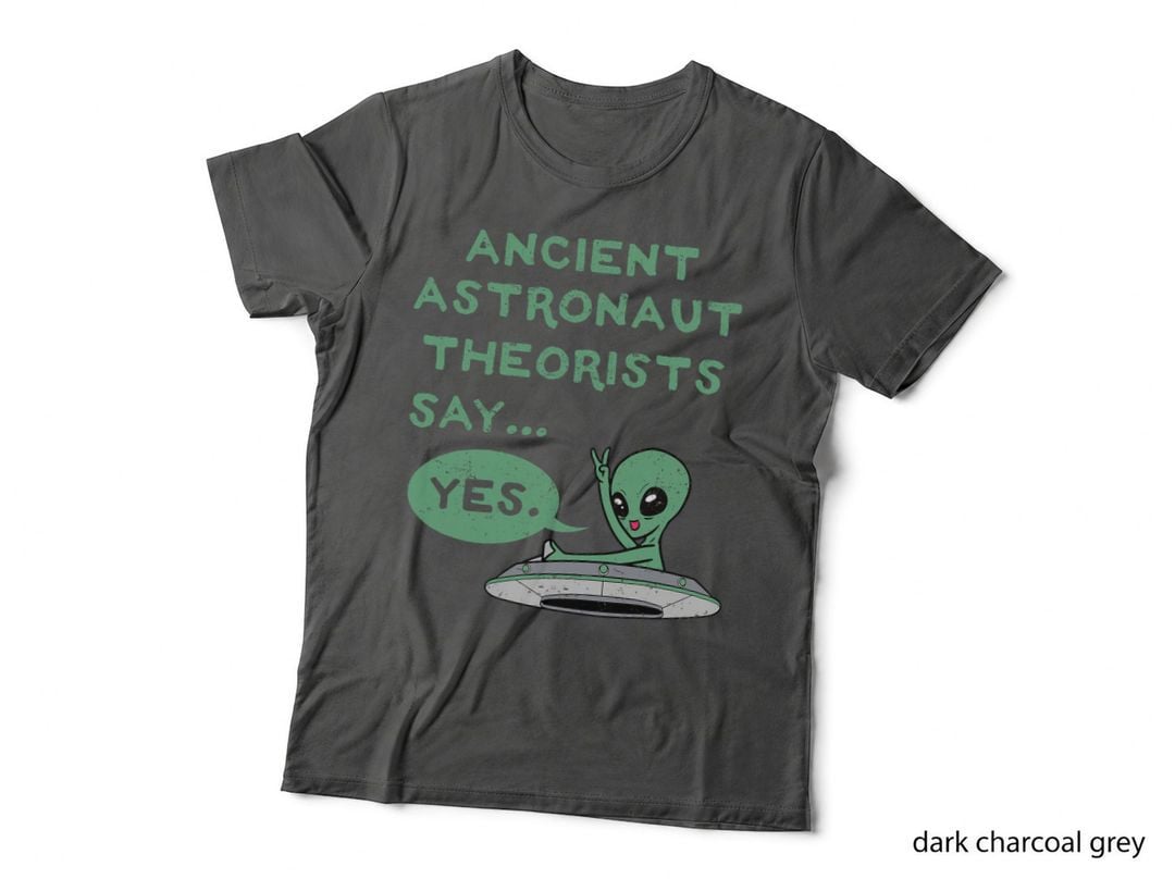 Ancient Astronaut Theorists Say Yes Alien UFO Outer Space T-Shirt