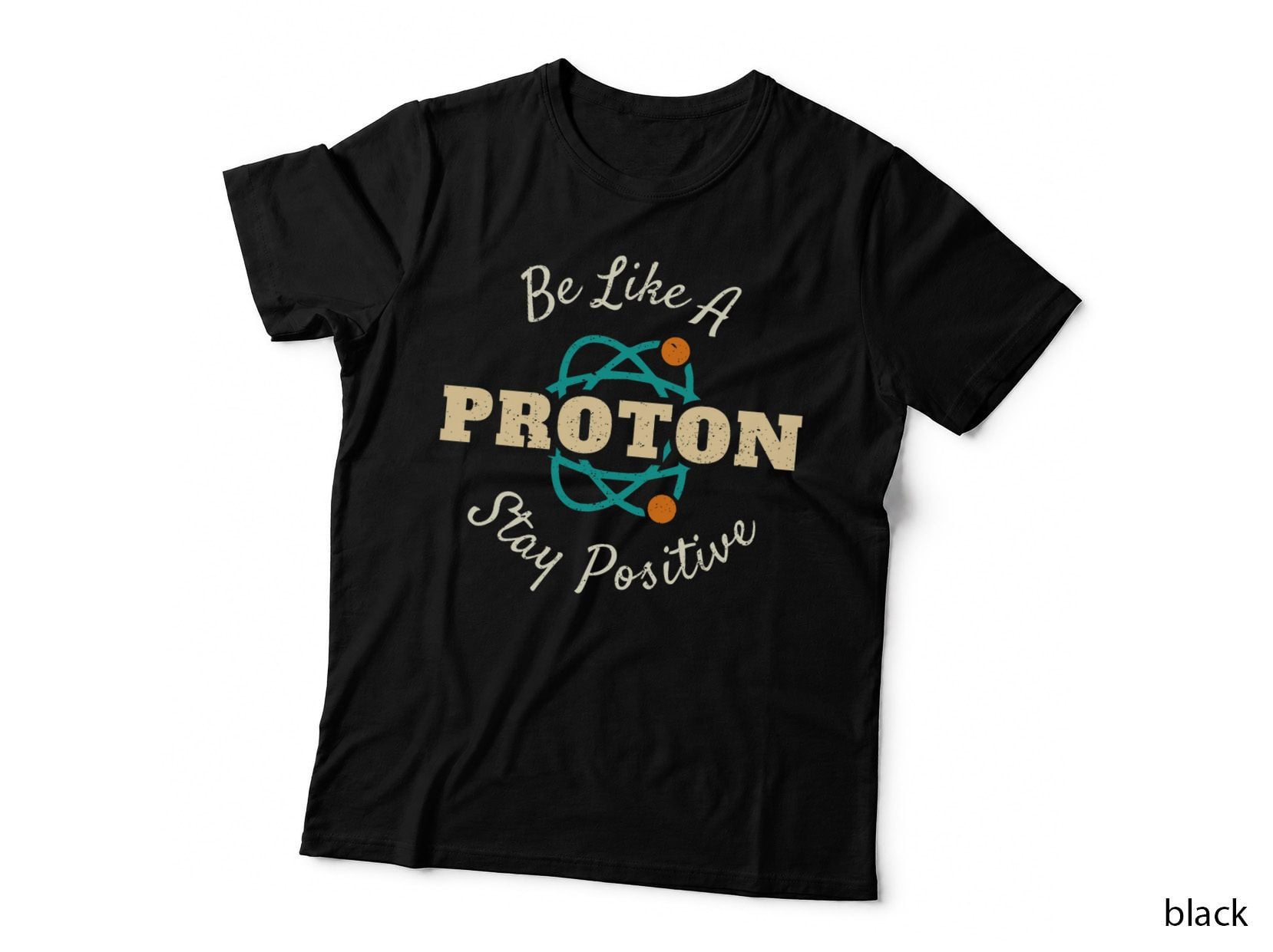 Be Like a Proton Stay Positive Inspirational Science T-Shirt